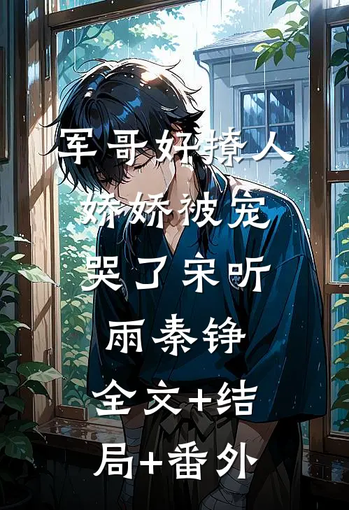 军哥好撩人，娇娇被宠哭了宋听雨秦铮:全文+结局+番外