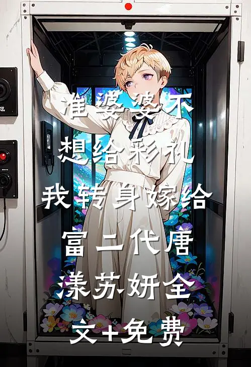 准婆婆不想给彩礼，我转身嫁给富二代唐漾苏妍全文+免费