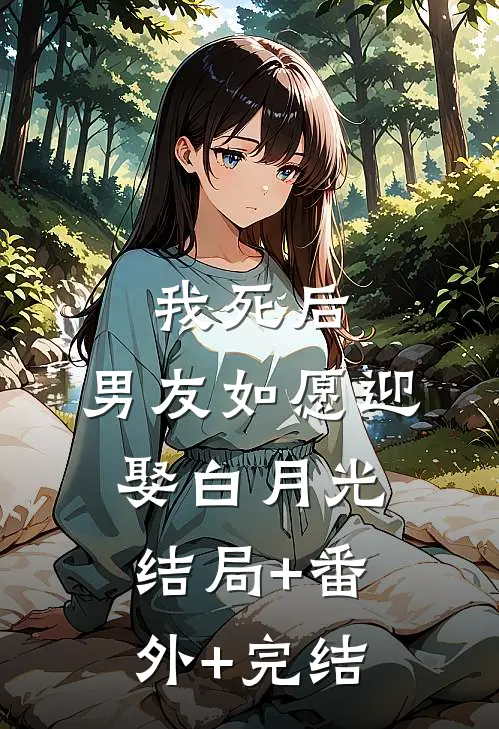 我死后，男友如愿迎娶白月光:结局+番外+完结