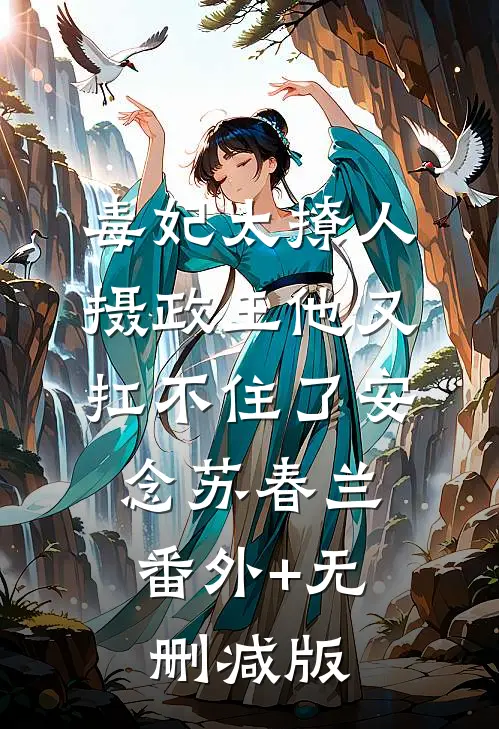 毒妃太撩人：摄政王他又扛不住了安念苏春兰:番外+无删减版