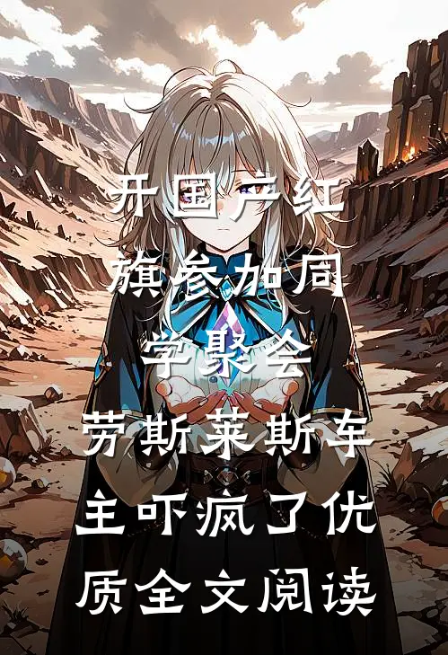开国产红旗参加同学聚会，劳斯莱斯车主吓疯了优质全文阅读