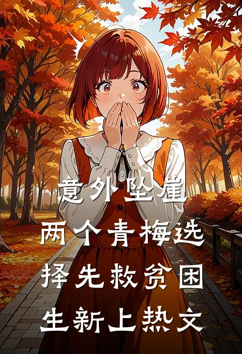 意外坠崖，两个青梅选择先救贫困生新上热文