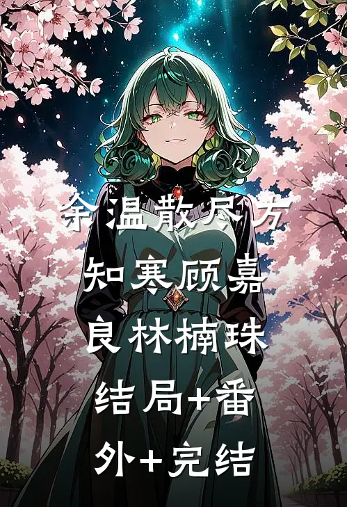 余温散尽方知寒顾嘉良林楠珠结局+番外+完结