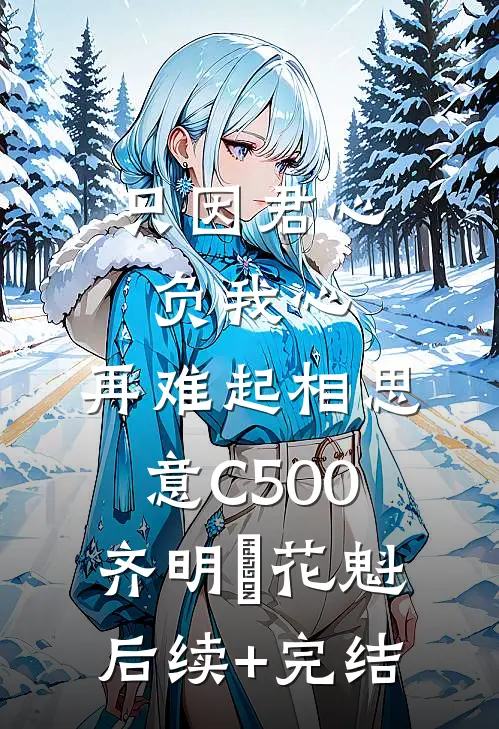 只因君心负我心，再难起相思意C500齐明喆花魁后续+完结