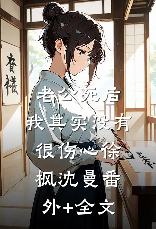 老公死后，我其实没有很伤心徐枫沈曼(番外)+(全文)