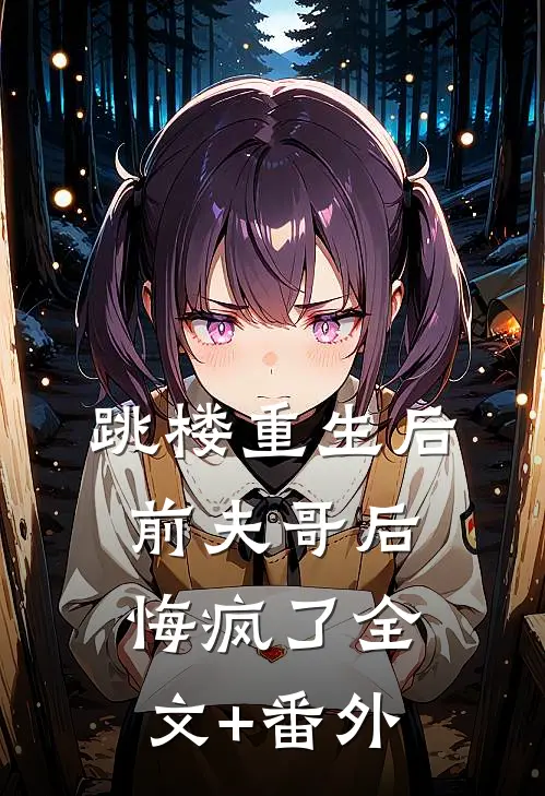跳楼重生后，前夫哥后悔疯了全文+番外