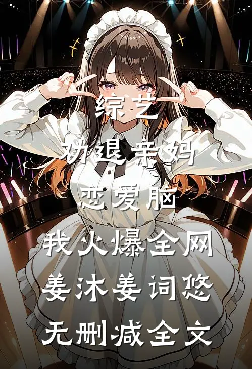 综艺：劝退亲妈恋爱脑，我火爆全网姜沐姜词悠无删减全文