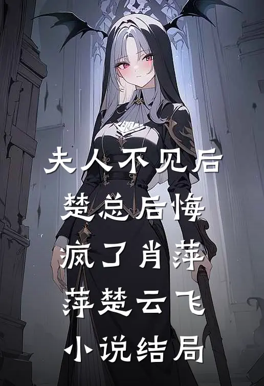 夫人不见后，楚总后悔疯了肖萍萍楚云飞小说结局
