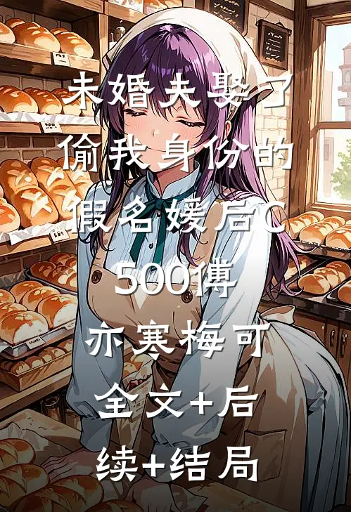 未婚夫娶了偷我身份的假名媛后C500傅亦寒梅可全文+后续+结局