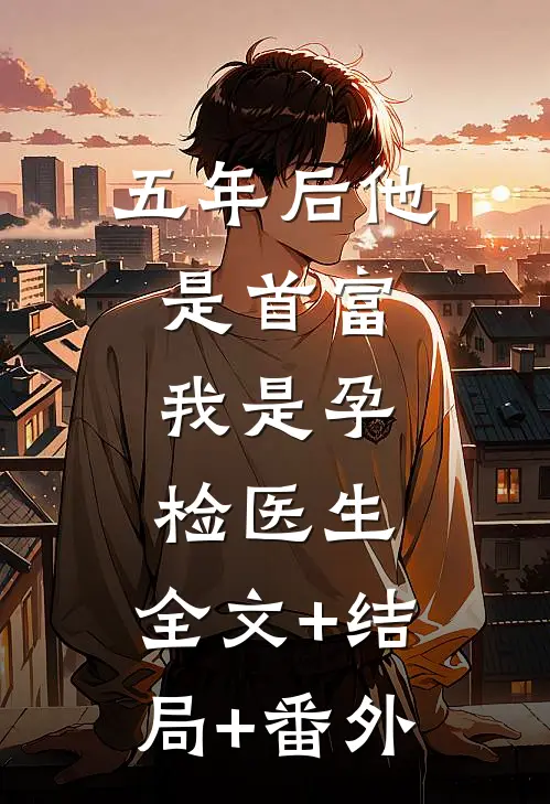 五年后他是首富，我是孕检医生:全文+结局+番外