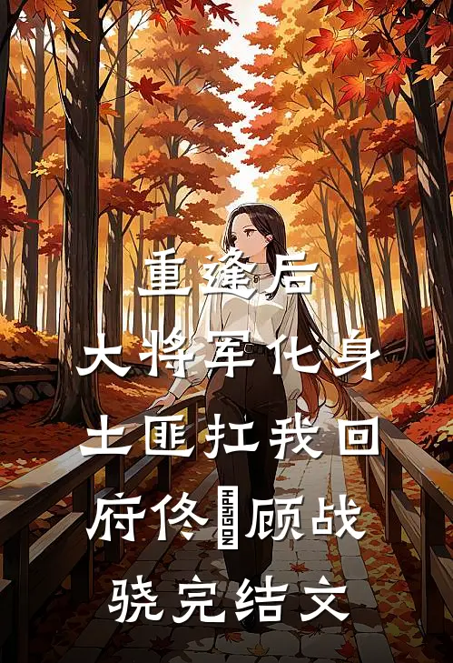 重逢后，大将军化身土匪扛我回府佟婳顾战骁完结文