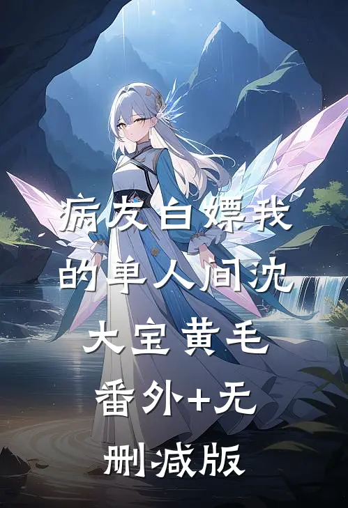 病友白嫖我的单人间沈大宝黄毛:番外+无删减版