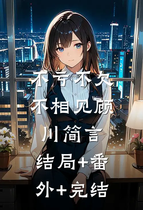 不亏不欠不相见顾川简言:结局+番外+完结