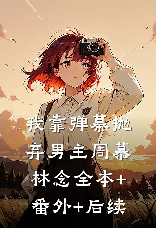 我靠弹幕抛弃男主周慕林念全本+番外+后续
