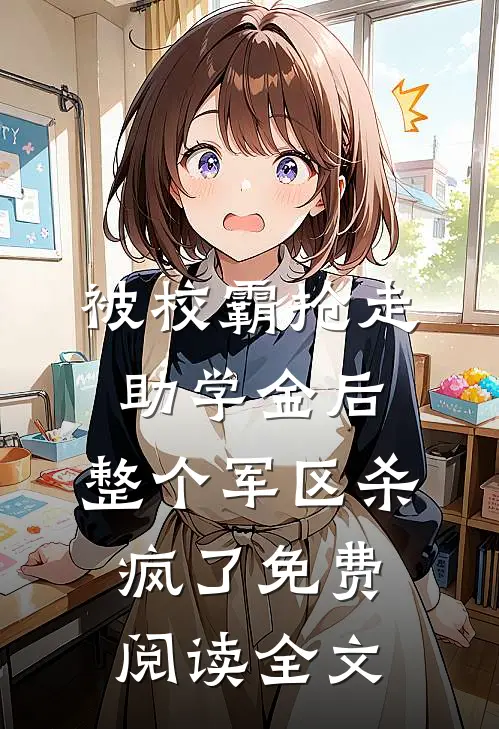被校霸抢走助学金后，整个军区杀疯了免费阅读全文