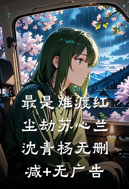 最是难渡红尘劫苏心兰沈青杨无删减+无广告