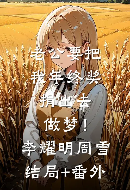 老公要把我年终奖捐出去，做梦！李耀明周雪结局+番外