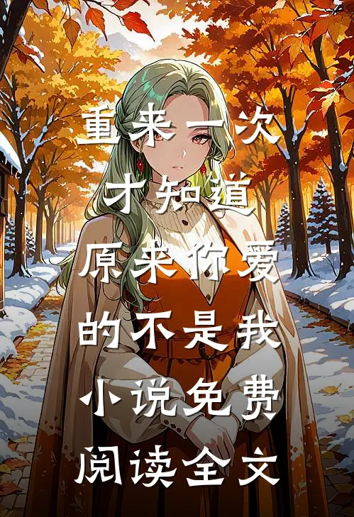 重来一次才知道，原来你爱的不是我小说免费阅读全文