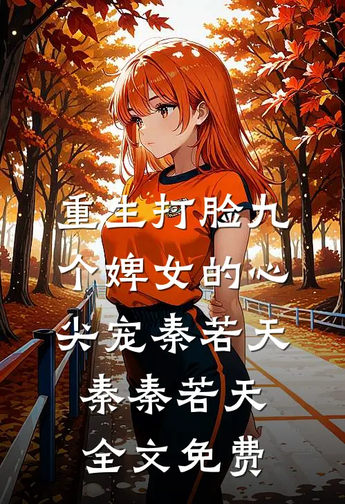 重生打脸九个婢女的心尖宠秦若天秦秦若天全文免费
