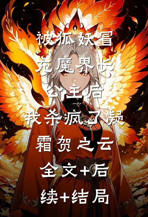 被狐妖冒充魔界长公主后，我杀疯了凝霜贺之云全文+后续+结局