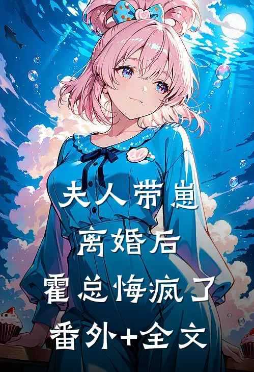 夫人带崽离婚后，霍总悔疯了:(番外)+(全文)