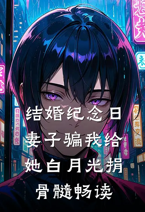 结婚纪念日，妻子骗我给她白月光捐骨髓畅读