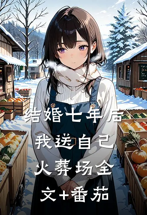 结婚七年后，我送自己火葬场全文+番茄