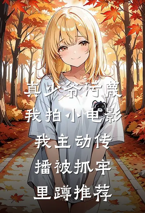 真少爷污蔑我拍小电影，我主动传播被抓牢里蹲推荐