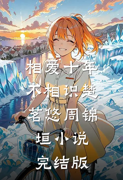相爱十年不相识楚茗悠周锦垣小说完结版