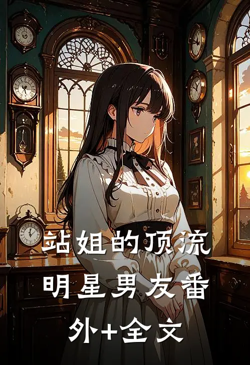 站姐的顶流明星男友(番外)+(全文)