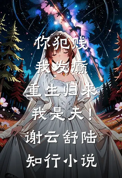 你犯贱，我发癫，重生归来我是天！谢云舒陆知行小说