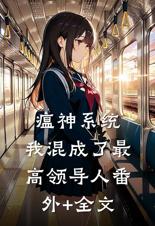 瘟神系统：我混成了最高领导人(番外)+(全文)