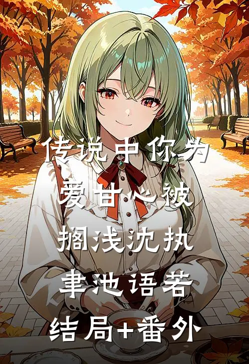 传说中你为爱甘心被搁浅沈执聿池语若:结局+番外