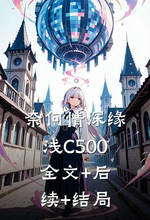 奈何情深缘浅C500全文+后续+结局