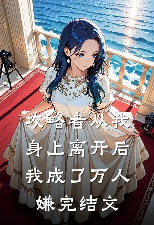 攻略者从我身上离开后，我成了万人嫌完结文
