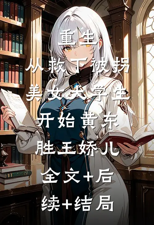 重生，从救下被拐美女大学生开始黄东胜王娇儿全文+后续+结局