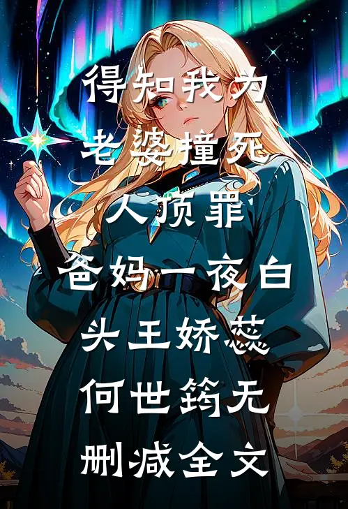 得知我为老婆撞死人顶罪，爸妈一夜白头王娇蕊何世筠无删减全文
