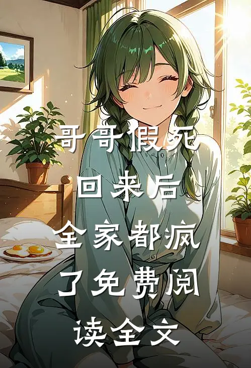 哥哥假死回来后，全家都疯了免费阅读全文