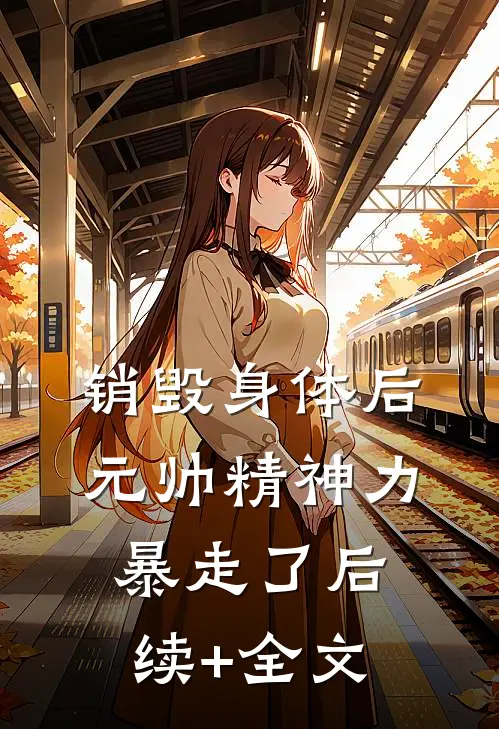 销毁身体后，元帅精神力暴走了后续+全文