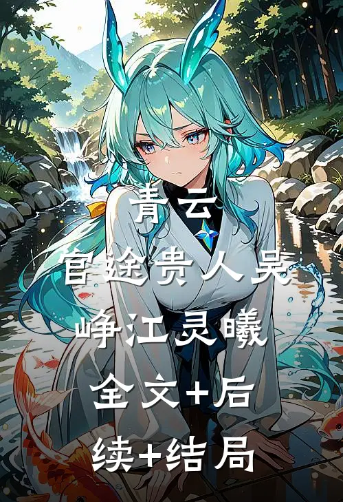 青云：官途贵人吴峥江灵曦:全文+后续+结局