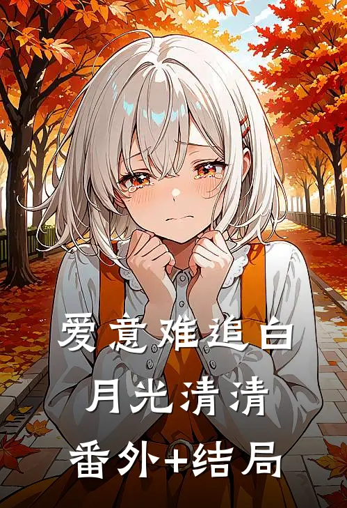 爱意难追白月光清清:(番外)+(结局)