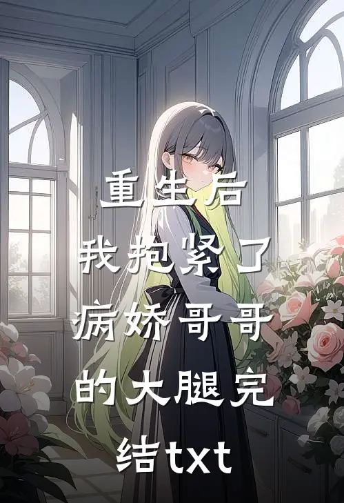 重生后，我抱紧了病娇哥哥的大腿完结txt