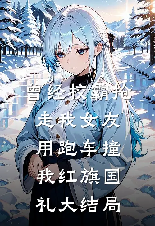 曾经校霸抢走我女友，用跑车撞我红旗国礼大结局