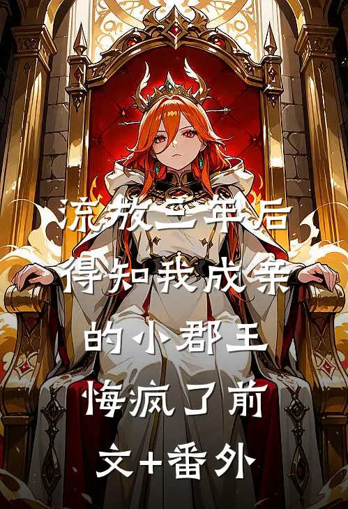 流放三年后，得知我成亲的小郡王悔疯了前文+番外