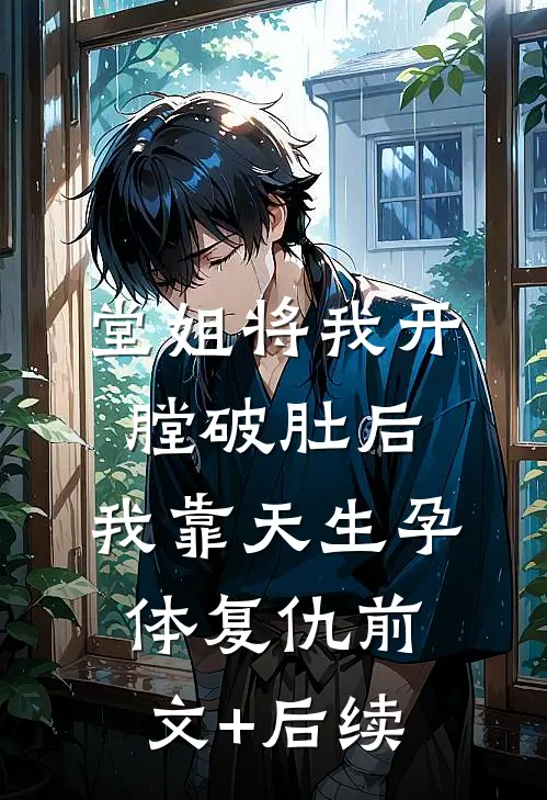 堂姐将我开膛破肚后，我靠天生孕体复仇前文+后续