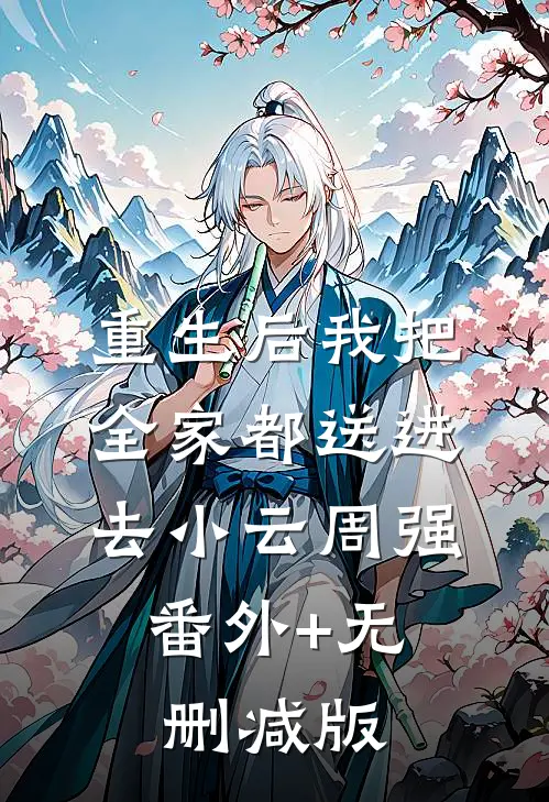 重生后我把全家都送进去小云周强:番外+无删减版