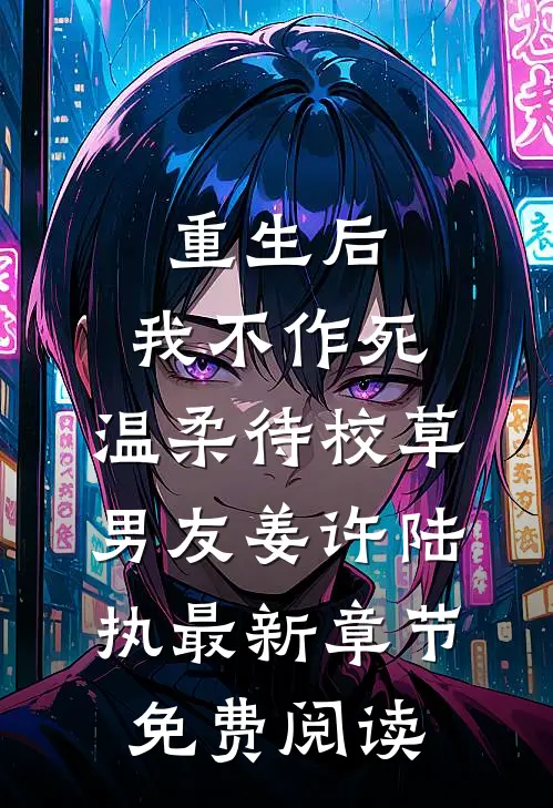 重生后，我不作死，温柔待校草男友姜许陆执最新章节免费阅读