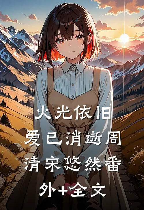 火光依旧，爱已消逝周清宋悠然(番外)+(全文)