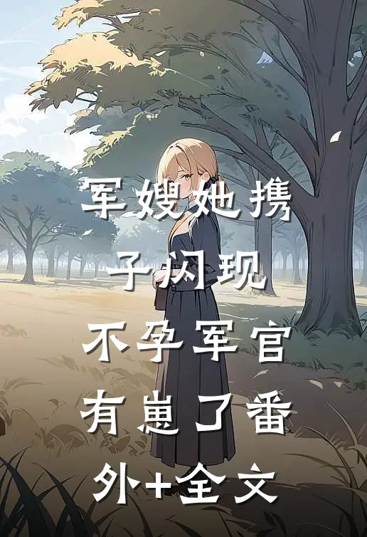 军嫂她携子闪现，不孕军官有崽了(番外)+(全文)