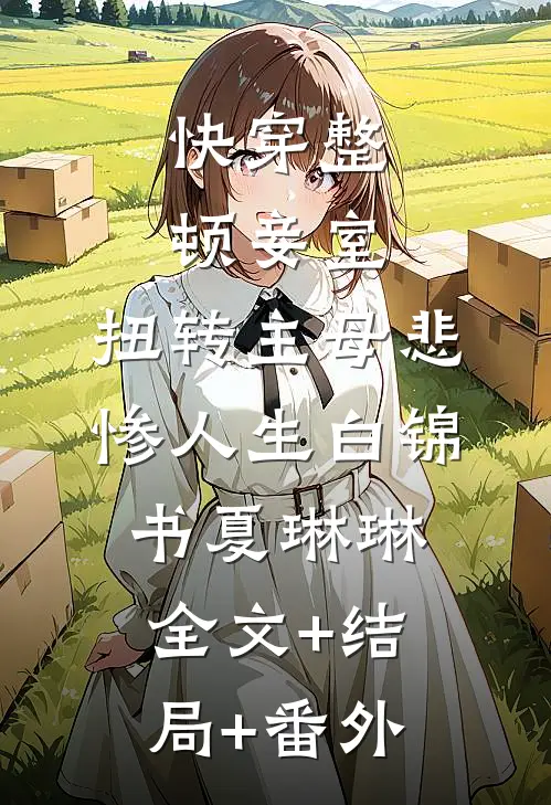 快穿整顿妾室，扭转主母悲惨人生白锦书夏琳琳:全文+结局+番外